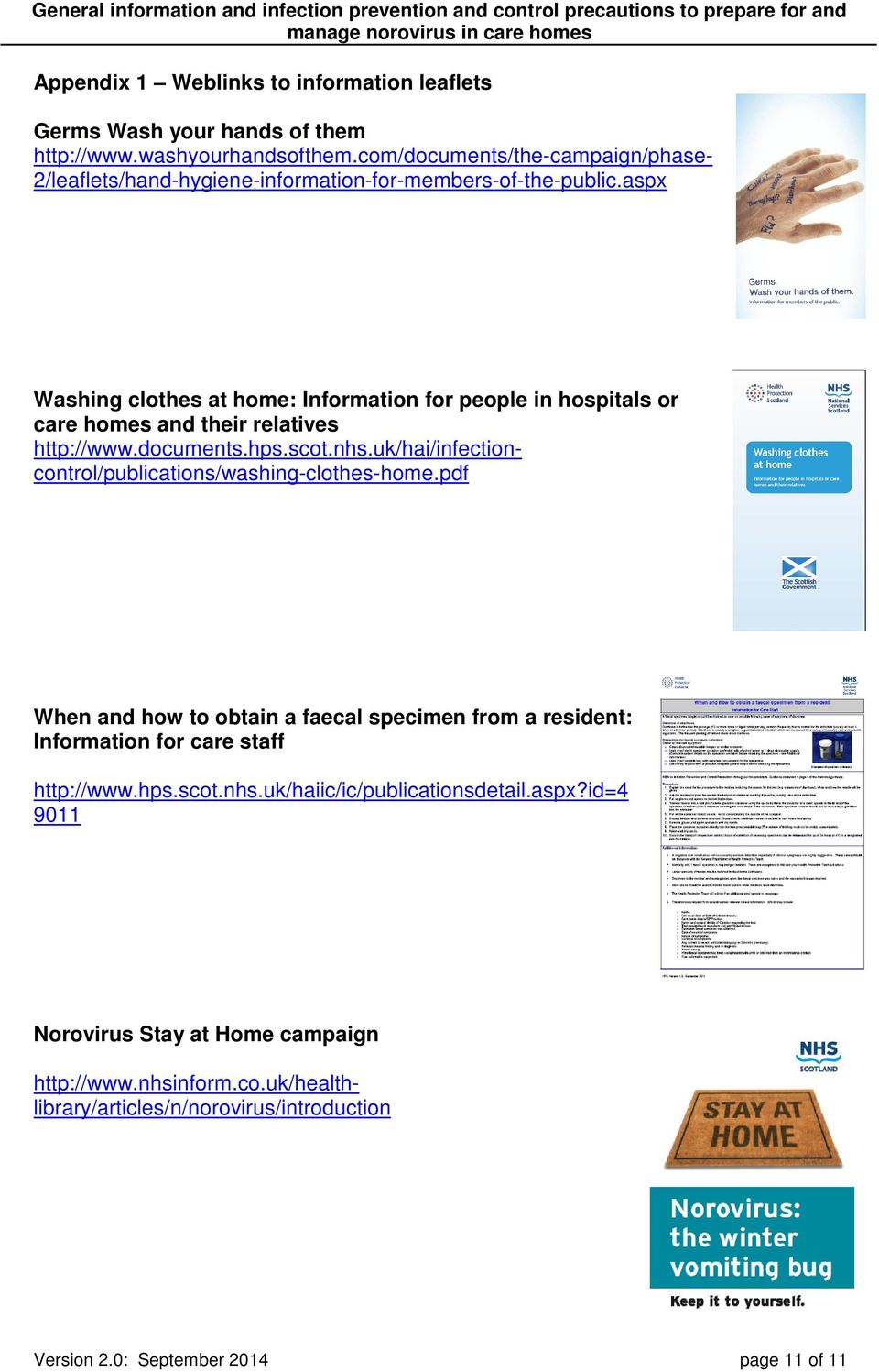 aspx When and how to obtain a faecal specimen from a resident: Information for care staff http://www.hps.scot.nhs.uk/haiic/ic/publicationsdetail.aspx?id=4 9011 Norovirus Stay at Home campaign Washing clothes at home: Information for people in hospitals or care homes and their relatives http://www.