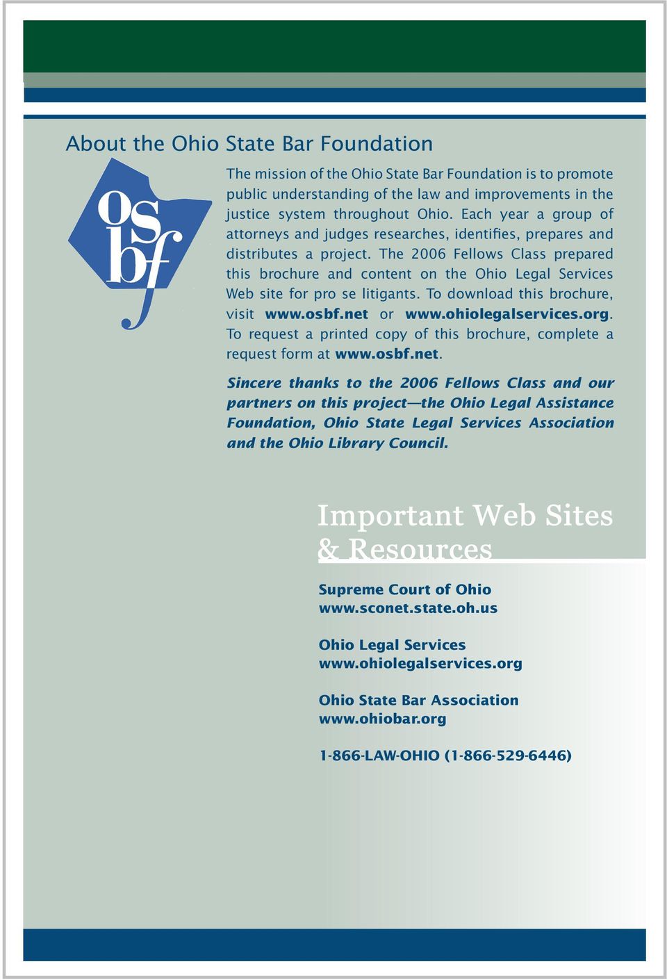 The 2006 Fellows Class prepared this brochure and content on the Ohio Legal Services Web site for pro se litigants. To download this brochure, visit www.osbf.net or www.ohiolegalservices.org.