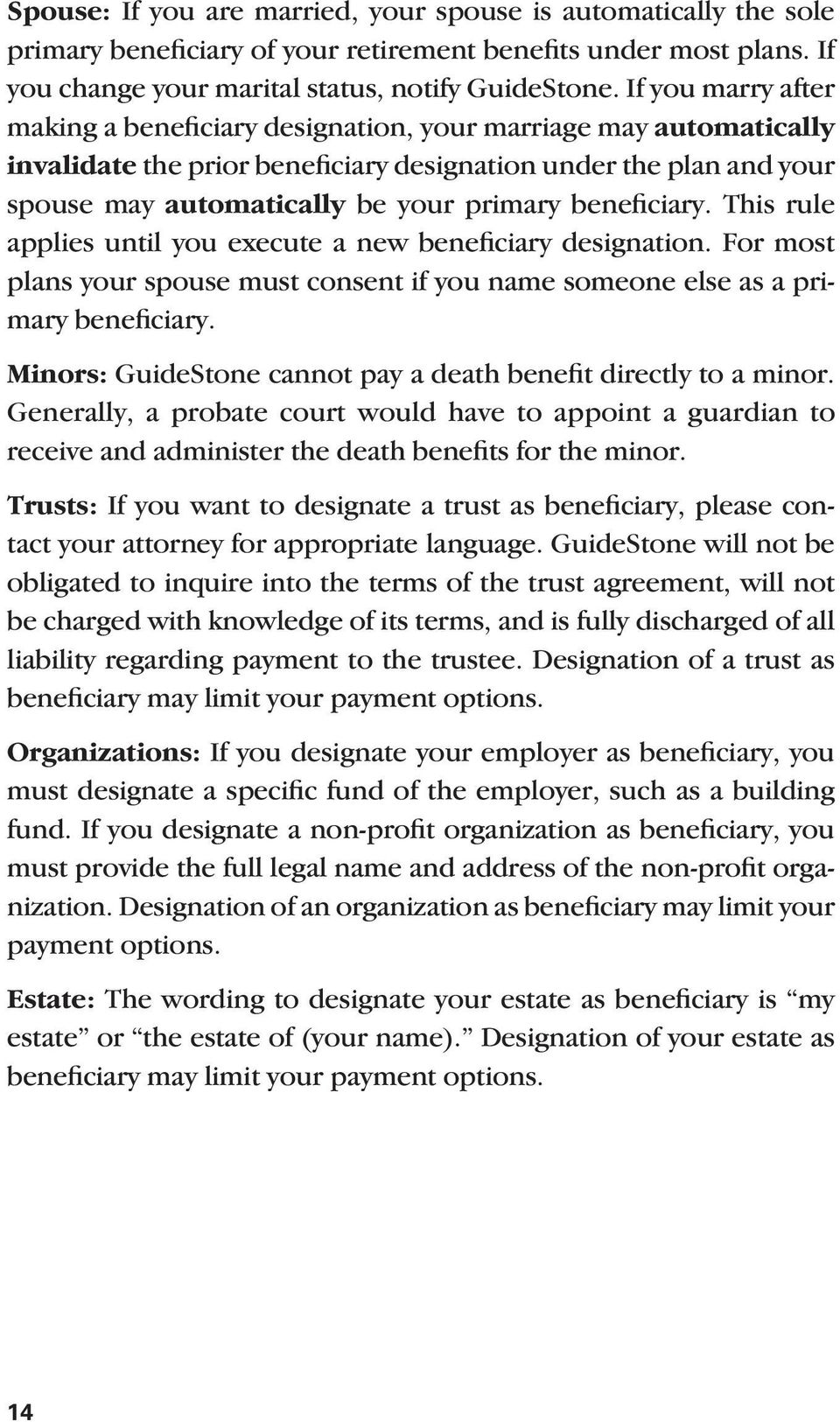 beneficiary. This rule applies until you execute a new beneficiary designation. For most plans your spouse must consent if you name someone else as a primary beneficiary.