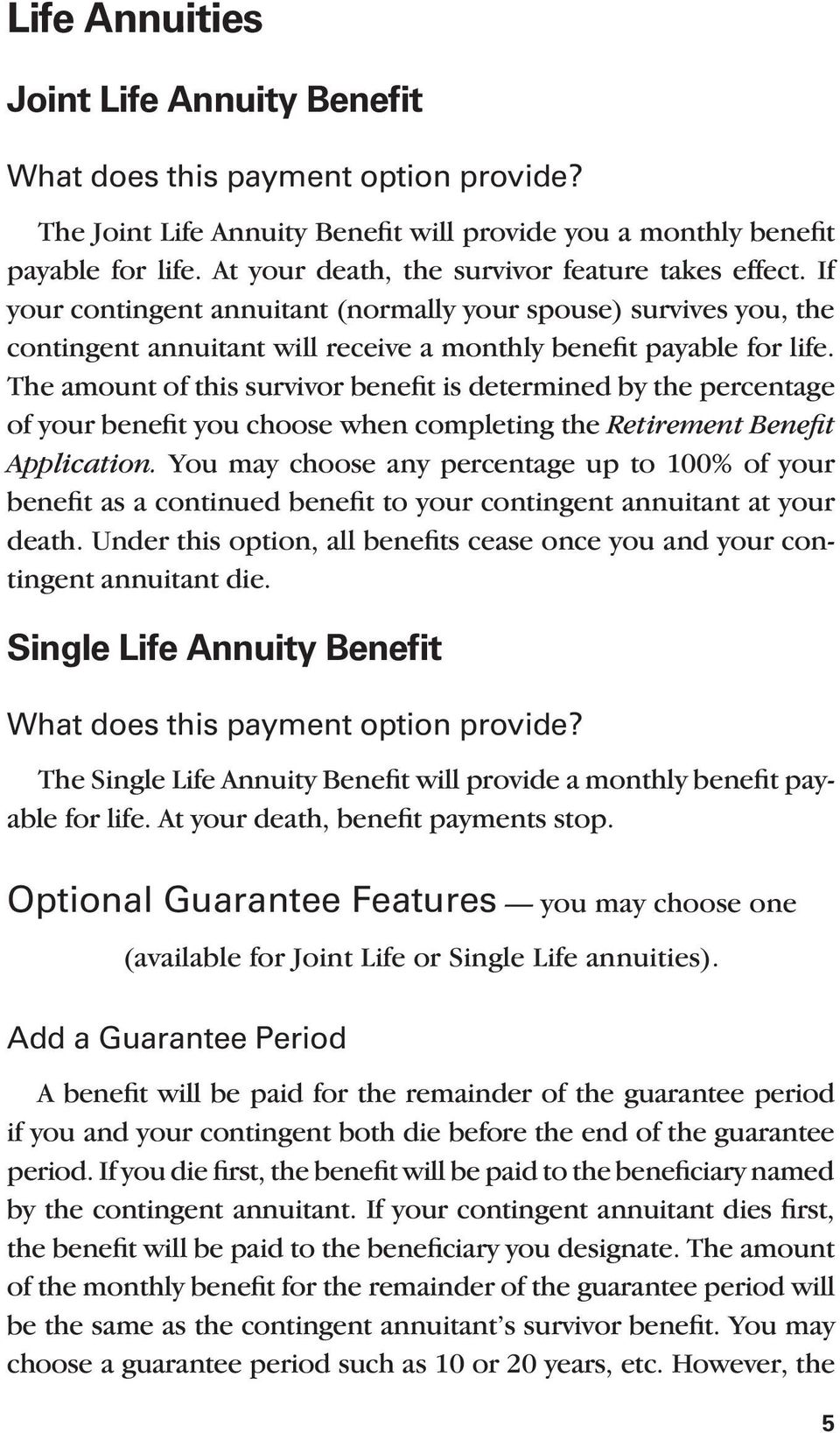 The amount of this survivor benefit is determined by the percentage of your benefit you choose when completing the Retirement Benefit Application.