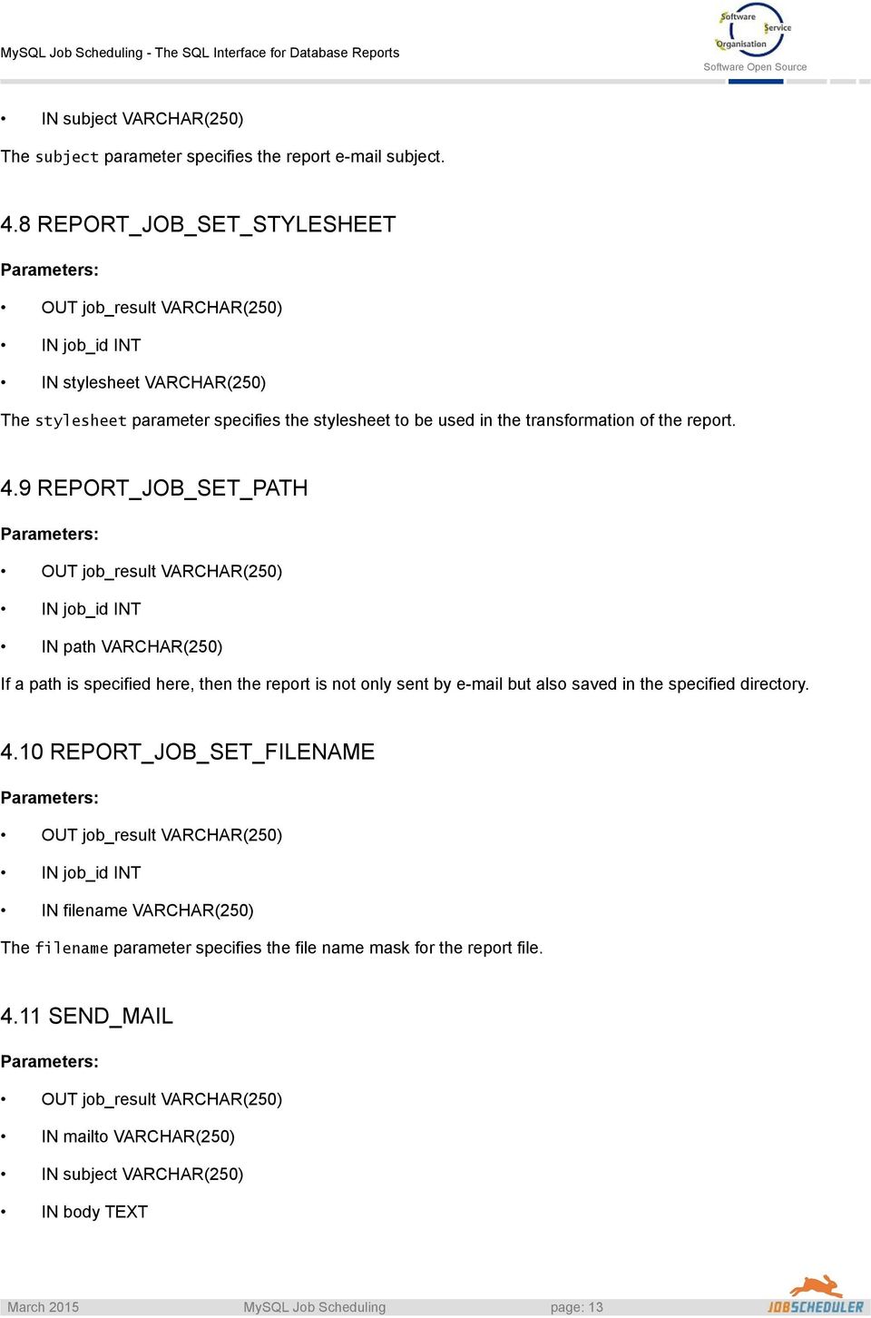 9 REPORT_JOB_SET_PATH IN path VARCHAR(250) If a path is specified here, then the report is not only sent by e-mail but also saved in the specified directory. 4.