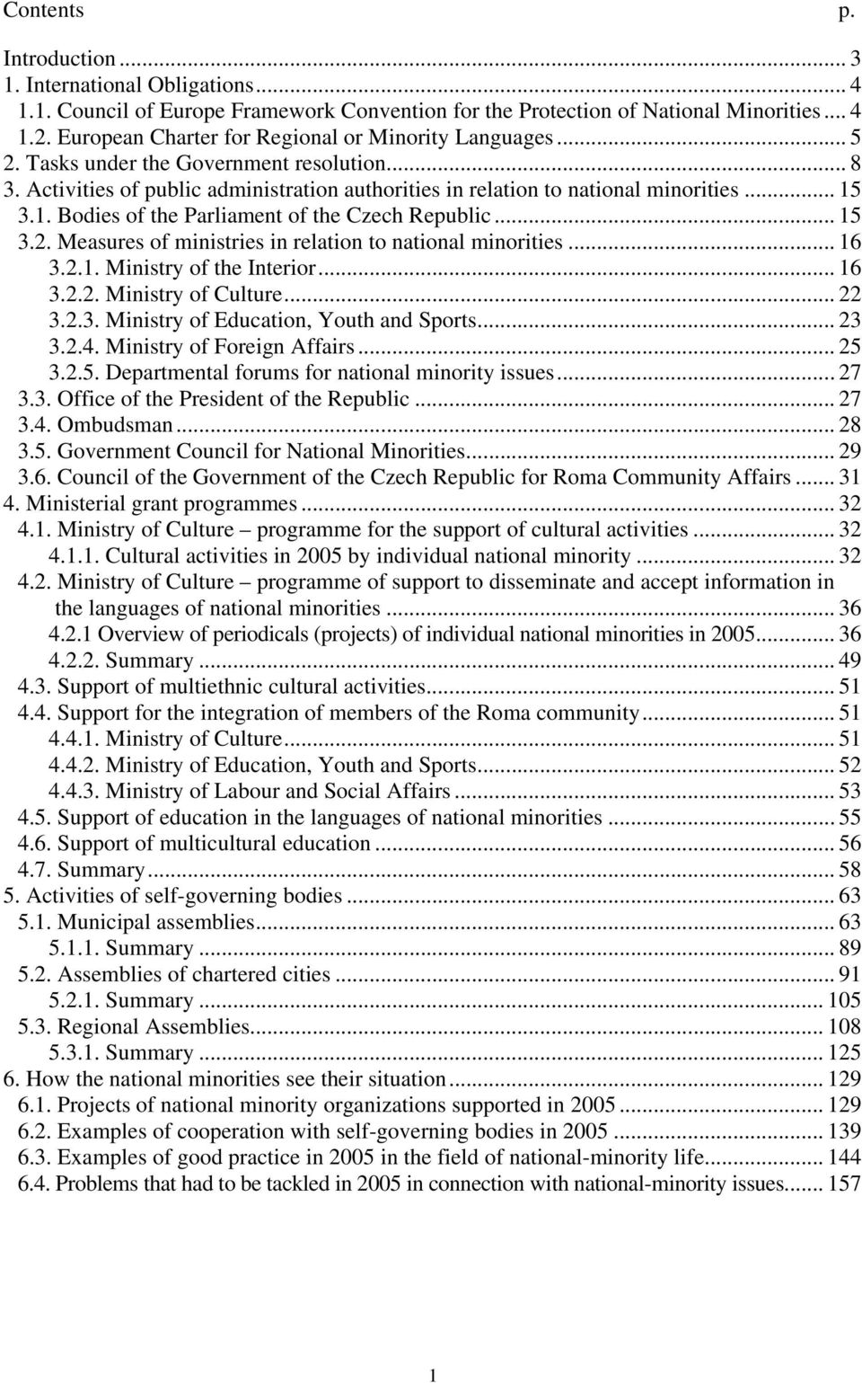 3.1. Bodies of the Parliament of the Czech Republic... 15 3.2. Measures of ministries in relation to national minorities... 16 3.2.1. Ministry of the Interior... 16 3.2.2. Ministry of Culture... 22 3.