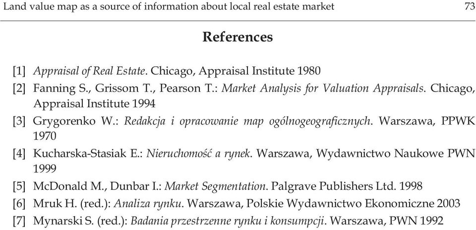 Warszawa, PPWK 1970 [4] Kucharska-Stasiak E.: Nieruchomoœæ a rynek. Warszawa, Wydawnictwo Naukowe PWN 1999 [5] McDonald M., Dunbar I.: Market Segmentation.