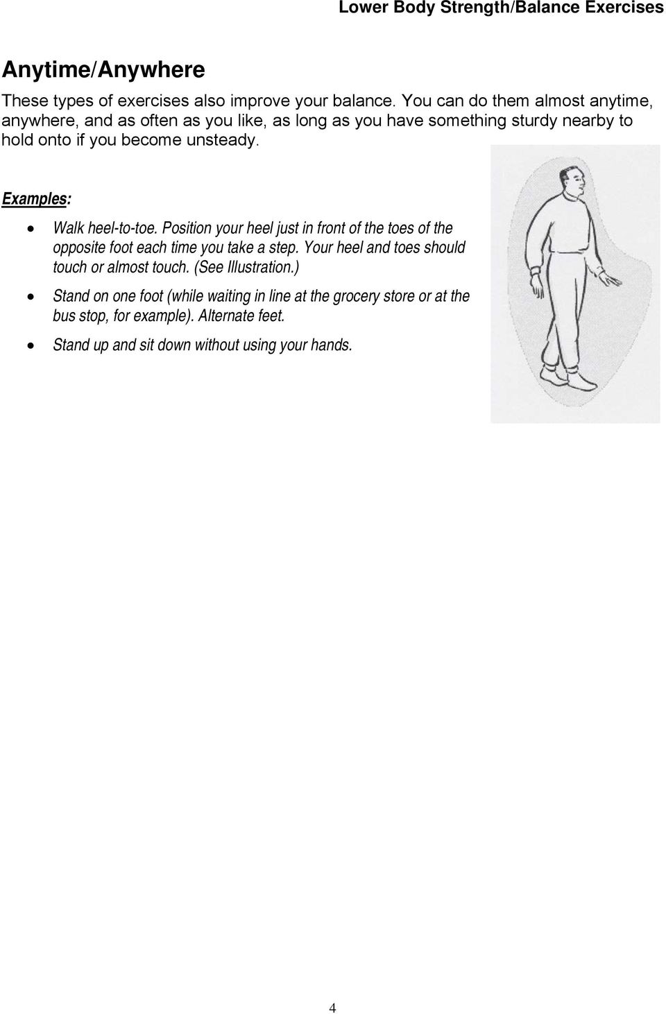 Examples: Walk heel-to-toe. Position your heel just in front of the toes of the opposite foot each time you take a step.