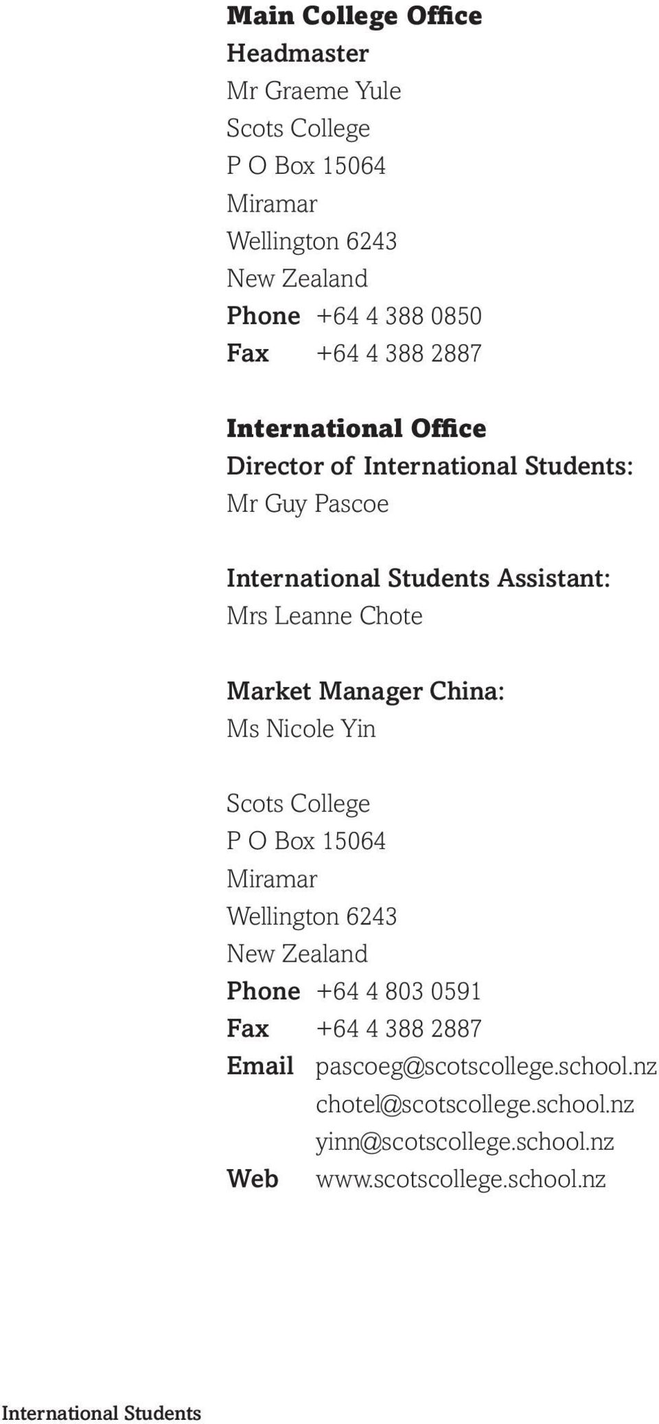 Manager China: Ms Nicole Yin Scots College P O Box 15064 Miramar Wellington 6243 New Zealand Phone +64 4 803 0591 Fax +64 4 388 2887 Email