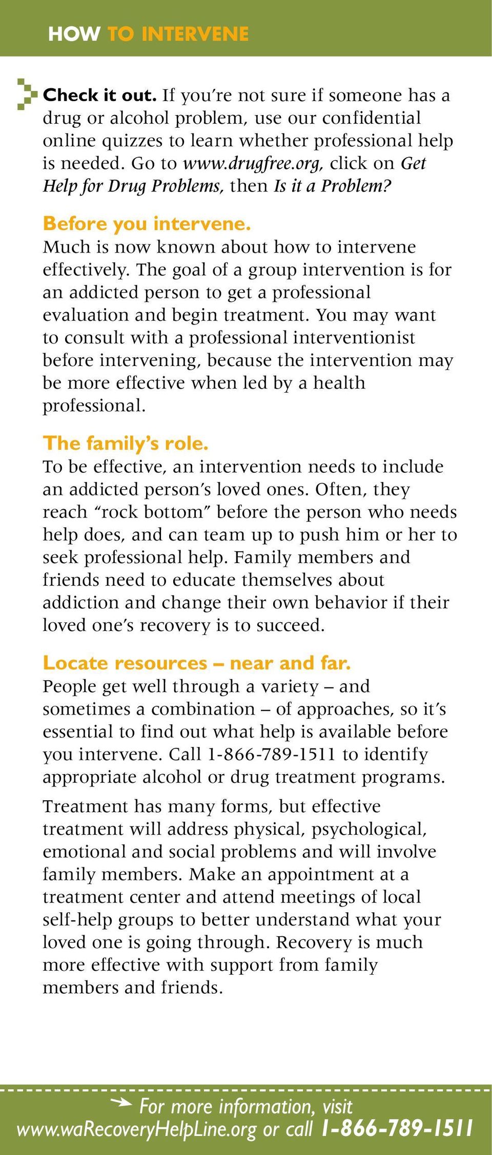 The goal of a group intervention is for an addicted person to get a professional evaluation and begin treatment.