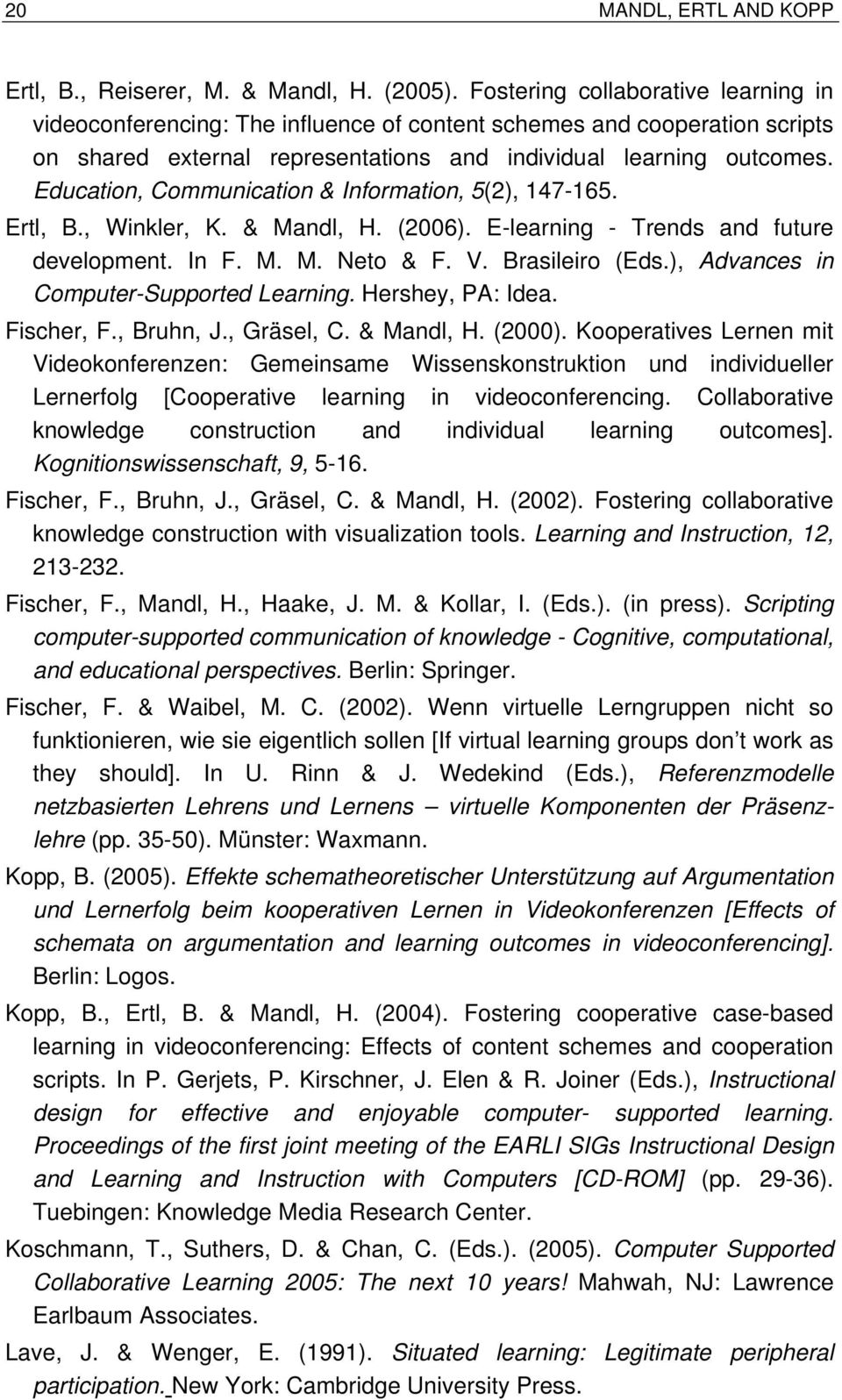 Education, Communication & Information, 5(2), 147-165. Ertl, B., Winkler, K. & Mandl, H. (2006). E-learning - Trends and future development. In F. M. M. Neto & F. V. Brasileiro (Eds.