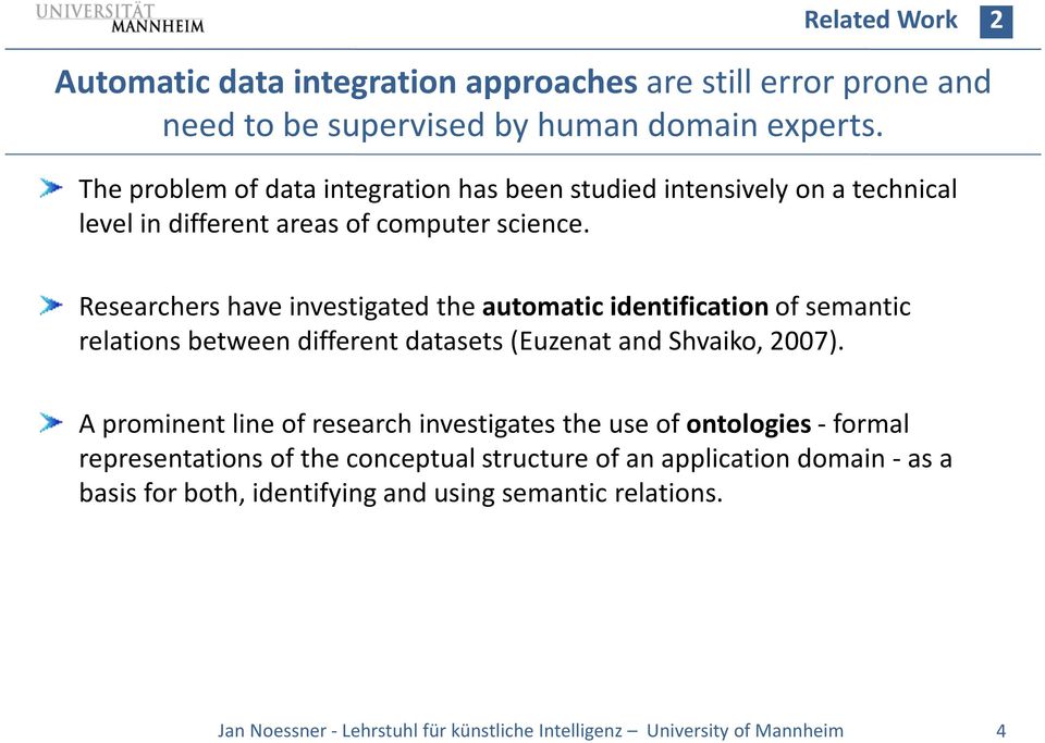 Researchers have investigated the automatic identification of semantic relations between different datasets (Euzenatand Shvaiko, 2007).