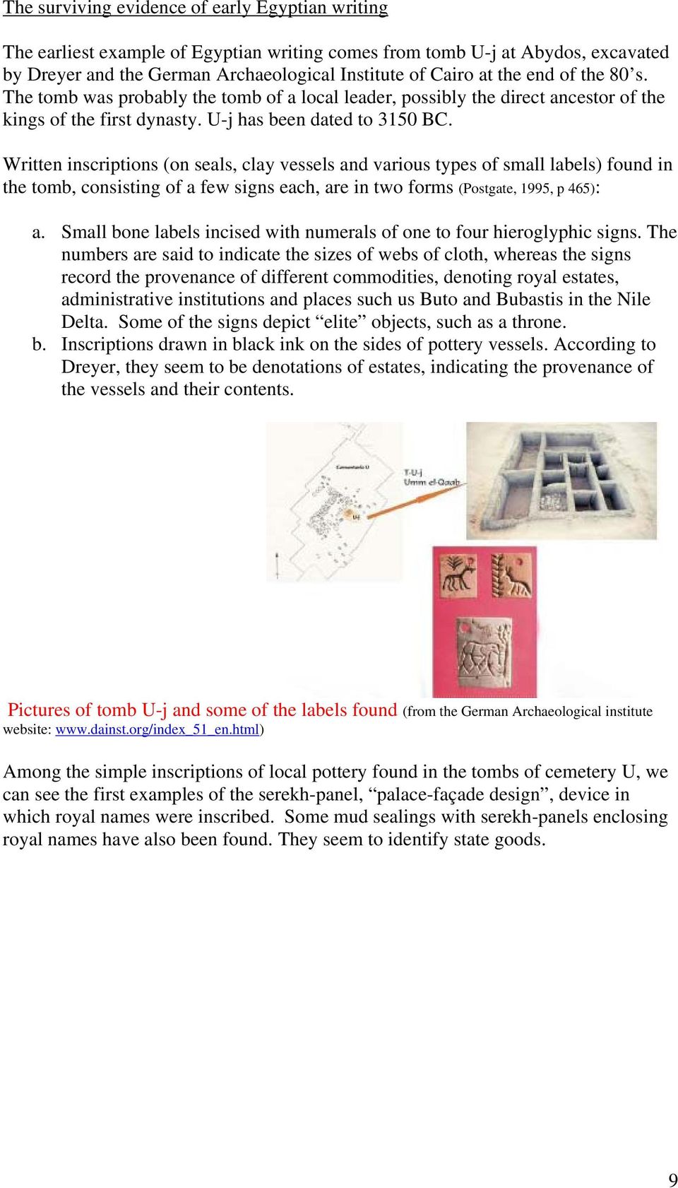 Written inscriptions (on seals, clay vessels and various types of small labels) found in the tomb, consisting of a few signs each, are in two forms (Postgate, 1995, p 465): a.