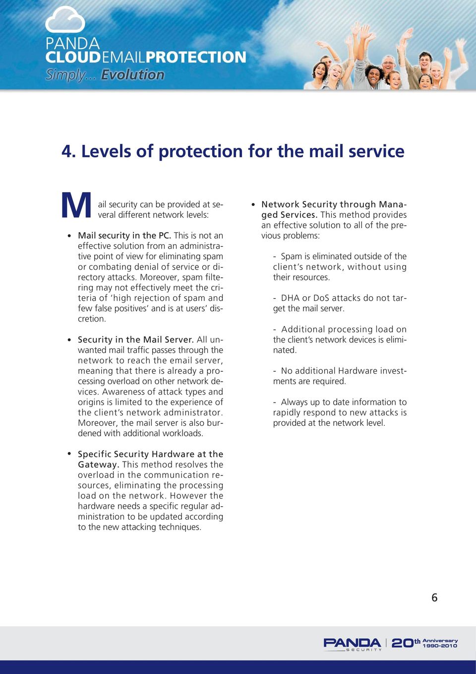 Moreover, spam filtering may not effectively meet the criteria of high rejection of spam and few false positives and is at users discretion. Security in the Mail Server.
