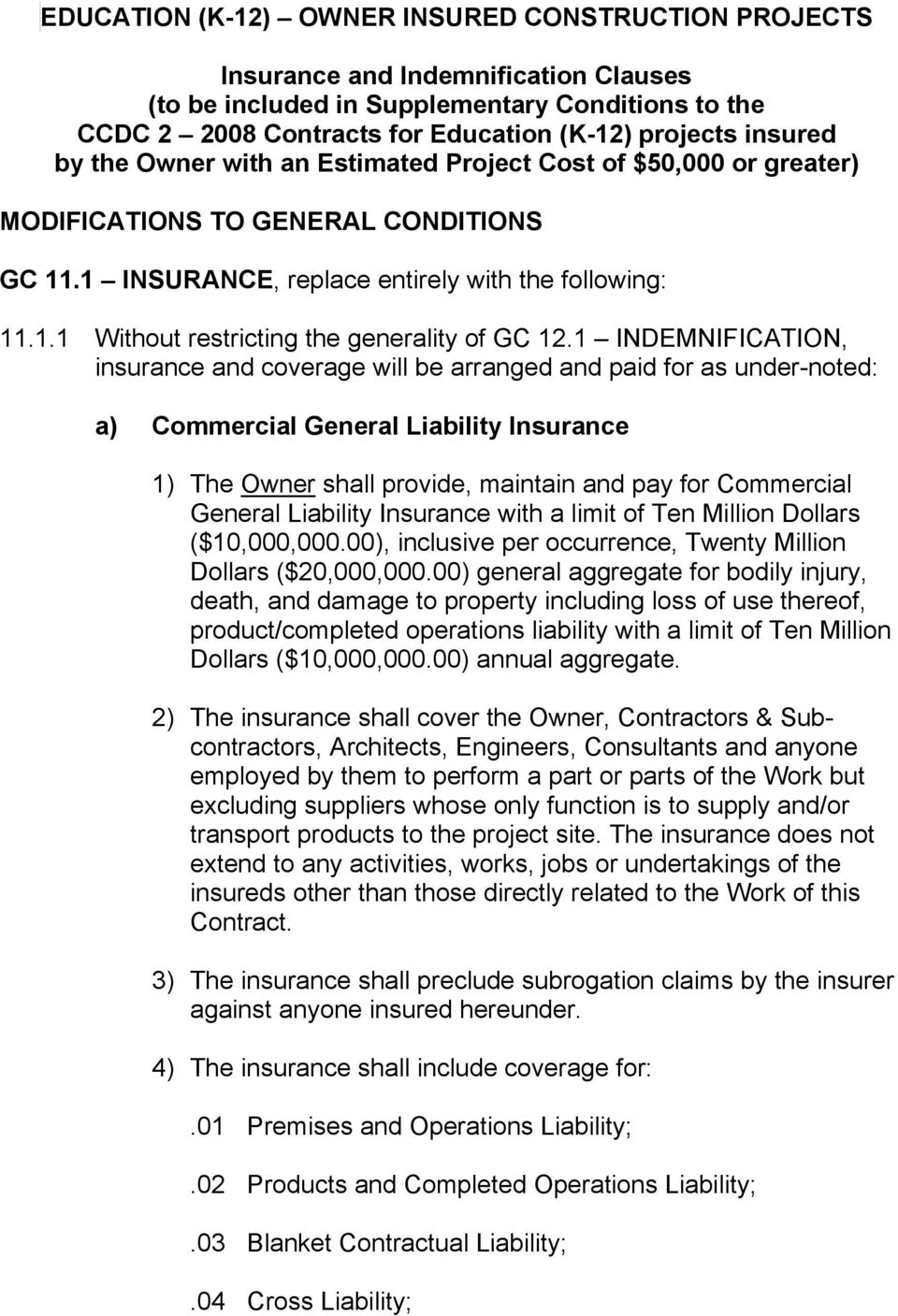 1 INDEMNIFICATION, insurance and coverage will be arranged and paid for as under-noted: a) Commercial General Liability Insurance 1) The Owner shall provide, maintain and pay for Commercial General