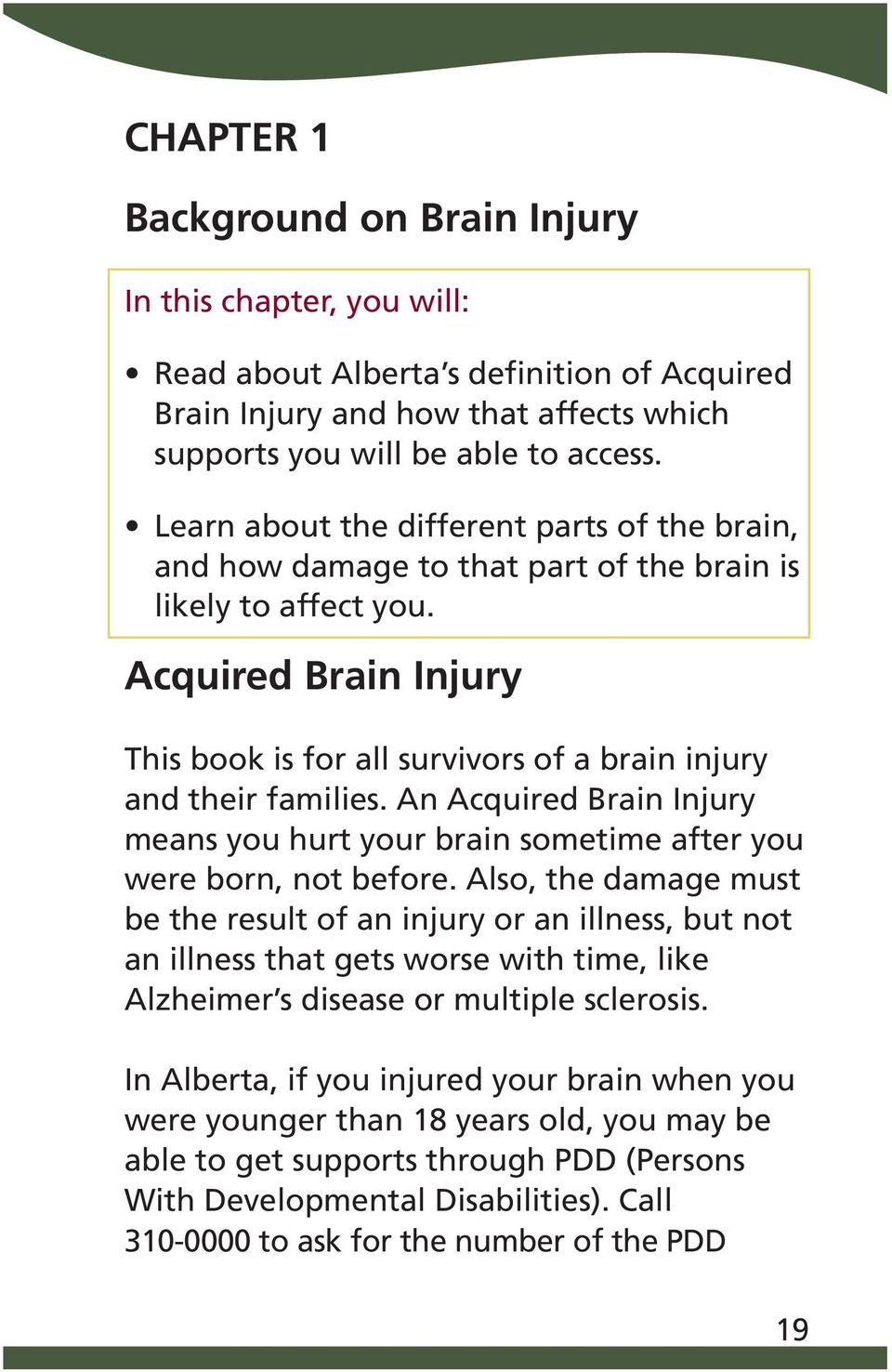 Acquired Brain Injury This book is for all survivors of a brain injury and their families. An Acquired Brain Injury means you hurt your brain sometime after you were born, not before.