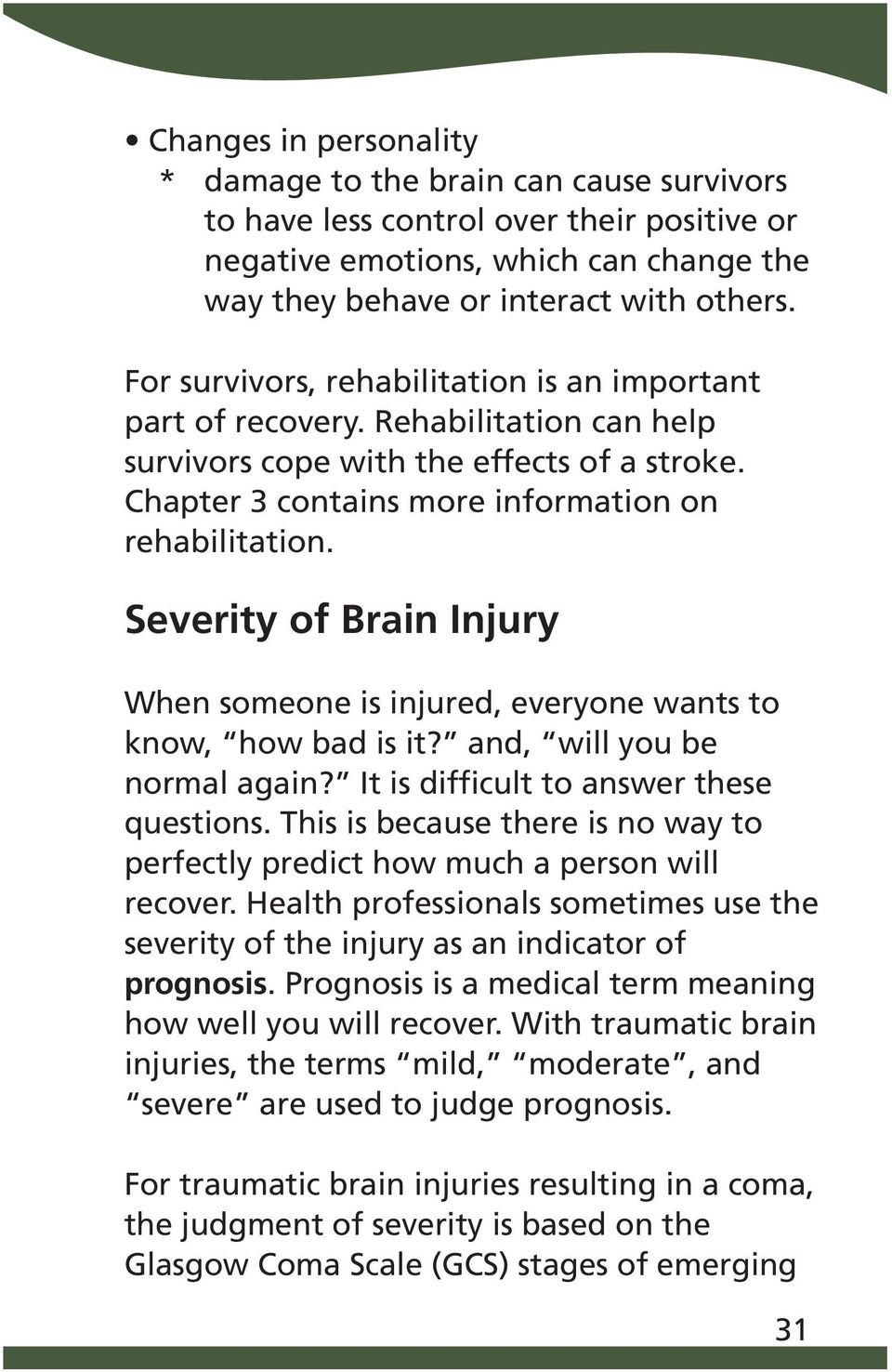 Severity of Brain Injury When someone is injured, everyone wants to know, how bad is it? and, will you be normal again? It is difficult to answer these questions.