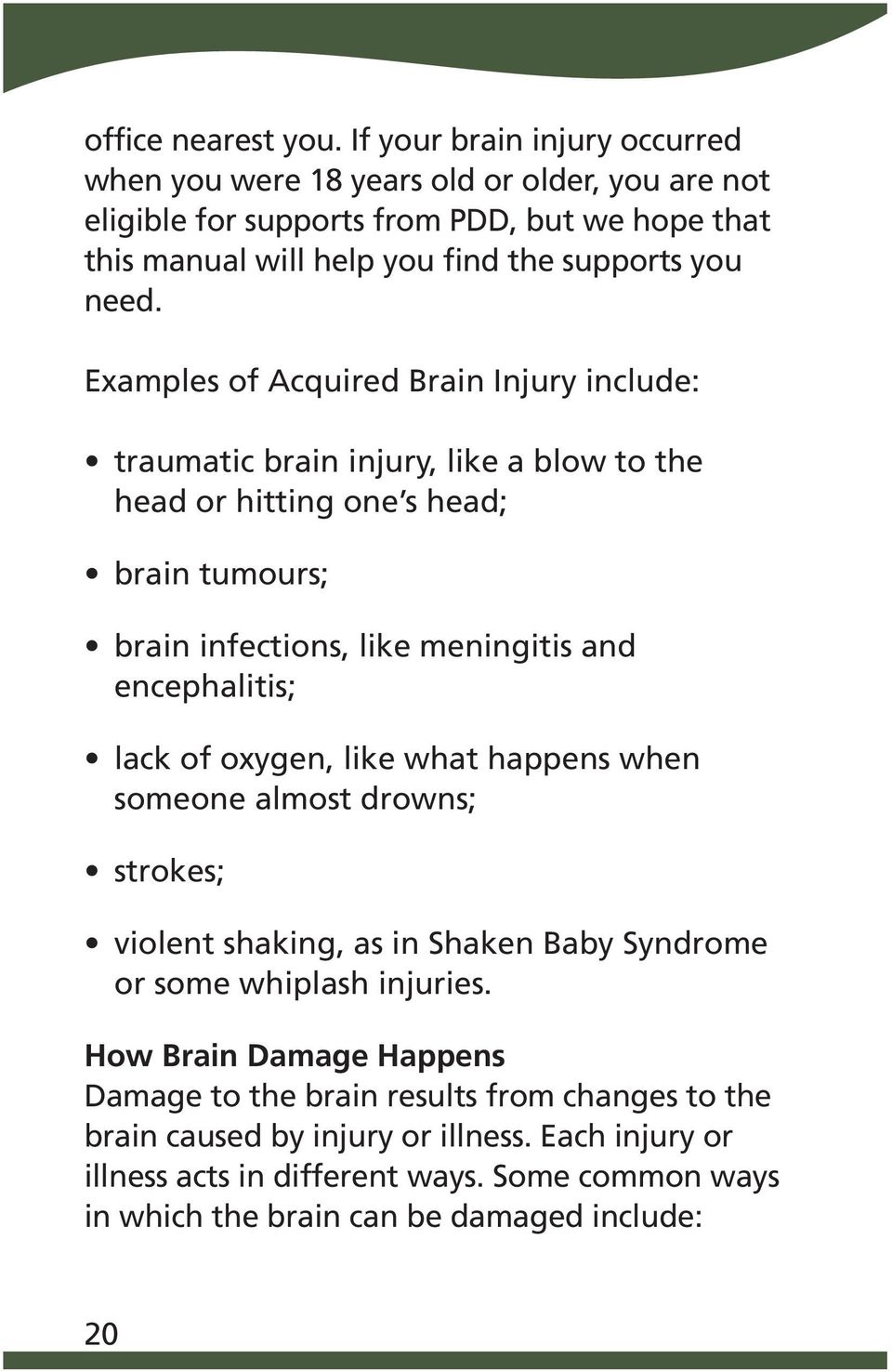 Examples of Acquired Brain Injury include: traumatic brain injury, like a blow to the head or hitting one s head; brain tumours; brain infections, like meningitis and encephalitis; lack
