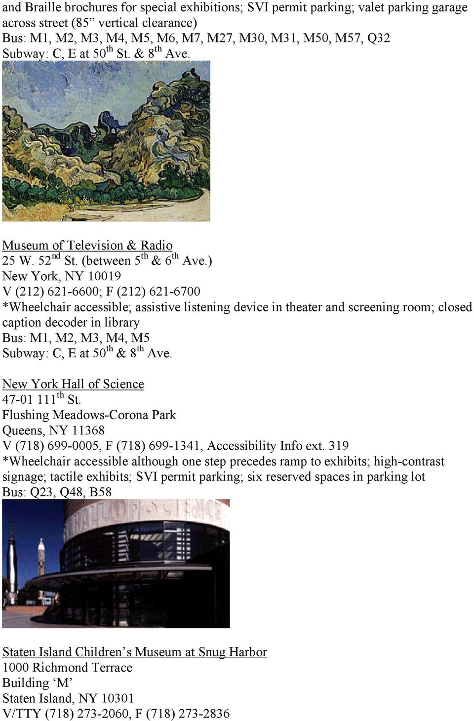 ) New York, NY 10019 V (212) 621-6600; F (212) 621-6700 *Wheelchair accessible; assistive listening device in theater and screening room; closed caption decoder in library Bus: M1, M2, M3, M4, M5