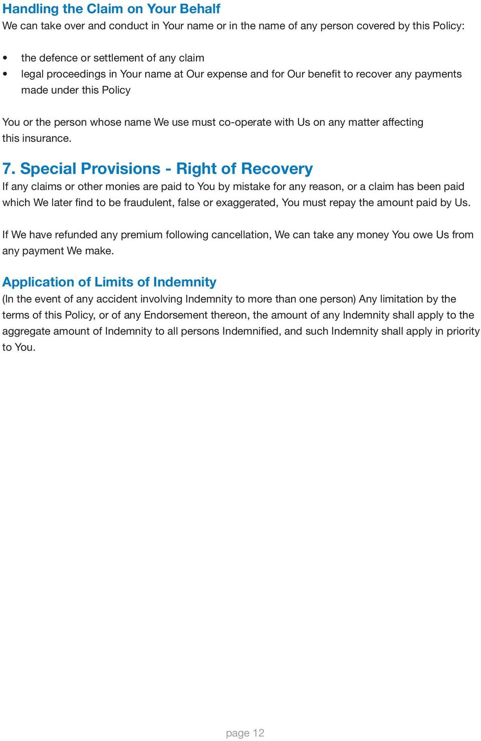 Special Provisions - Right of Recovery If any claims or other monies are paid to You by mistake for any reason, or a claim has been paid which We later find to be fraudulent, false or exaggerated,