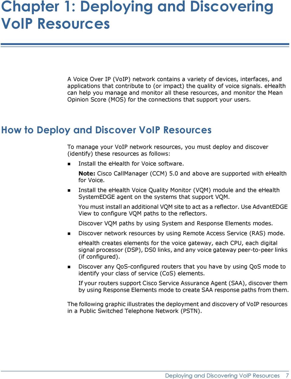 How to Deploy and Discover VoIP Resources To manage your VoIP network resources, you must deploy and discover (identify) these resources as follows: Install the ehealth for Voice software.