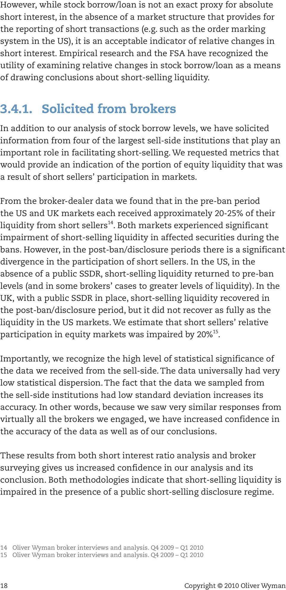 Empirical research and the FSA have recognized the utility of examining relative changes in stock borrow/loan as a means of drawing conclusions about short-selling liquidity. 3.4.1.
