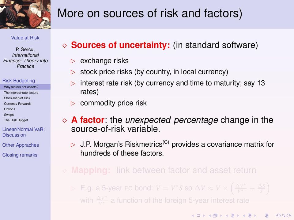 risks (by country, in local currency) interest rate risk (by currency and time to maturity; say 13 rates) commodity price risk A factor: the unexpected percentage