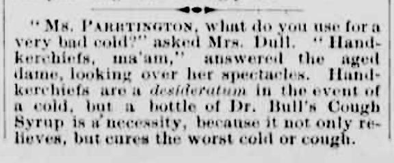 Baron, The words that failed, 30 1885 Ms. This ad for Dr. Bull s Cough Syrup begins with a dialogue between a Ms. Parrtington, identified as an aged dame, and the younger Mrs.