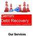 Gemini Debt Recovery. Corporate Debt Recovery & Collections Certificated Bailiffs. Our Services