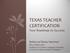 TEXAS TEACHER CERTIFICATION Your Roadmap to Success