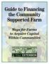 Guide to Financing the Community Supported Farm. Ways for Farms to Acquire Capital Within Communities