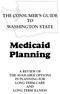 THE CONSUMER S GUIDE TO WASHINGTON STATE. Medicaid Planning A REVIEW OF THE AVAILABLE OPTIONS IN PLANNING FOR LONG TERM CARE AND LONG TERM ILLNESS