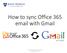 How to sync Office 365 email with Gmail