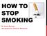 HOW TO STOP SMOKING. Dr Coral Gartner UQ Centre for Clinical Research