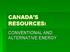 CANADA S RESOURCES: CONVENTIONAL AND ALTERNATIVE ENERGY