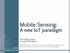 Mobile Sensing: A new IoT paradigm. Shin-Ming Cheng Assistant Professor,