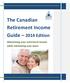 The Canadian Retirement Income Guide 2014 Edition. Maximizing your retirement income while minimizing your taxes