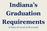 Indiana s Graduation Requirements. (Class of 2016 & Beyond)