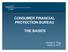 CONSUMER FINANCIAL PROTECTION BUREAU THE BASICS