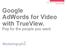 Reach a larger audience online.google AdWords for Video Google AdWords for Video with TrueView.