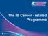 The IB Career - related Programme