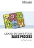 2. What we all Hate About Sales Processes. 1. 4. Why We Should All Love the Sales Process..4. 5. The Elements of an Ideal Sales Process..