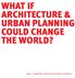 WHAT IF ARCHITECTURE & URBAN PLANNING COULD CHANGE THE WORLD?