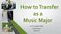 How to Transfer as a Music Major. East Los Angeles College Transfer Center Spring 2016