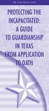 T H E S T A T E B A R O F T E X A S PROTECTING THE INCAPACITATED: A GUIDE TO GUARDIANSHIP IN TEXAS FROM APPLICATION TO OATH