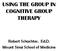 USING THE GROUP IN COGNITIVE GROUP THERAPY. Robert Schachter, Ed.D. Mount Sinai School of Medicine