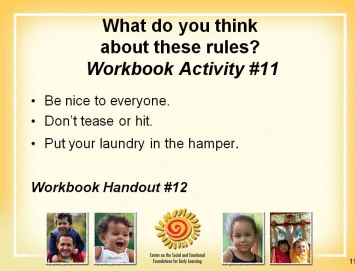 Discuss and demonstrate the rules until you are sure that your child understands the rules. Review the rules every day! You can even make up songs about the rules!