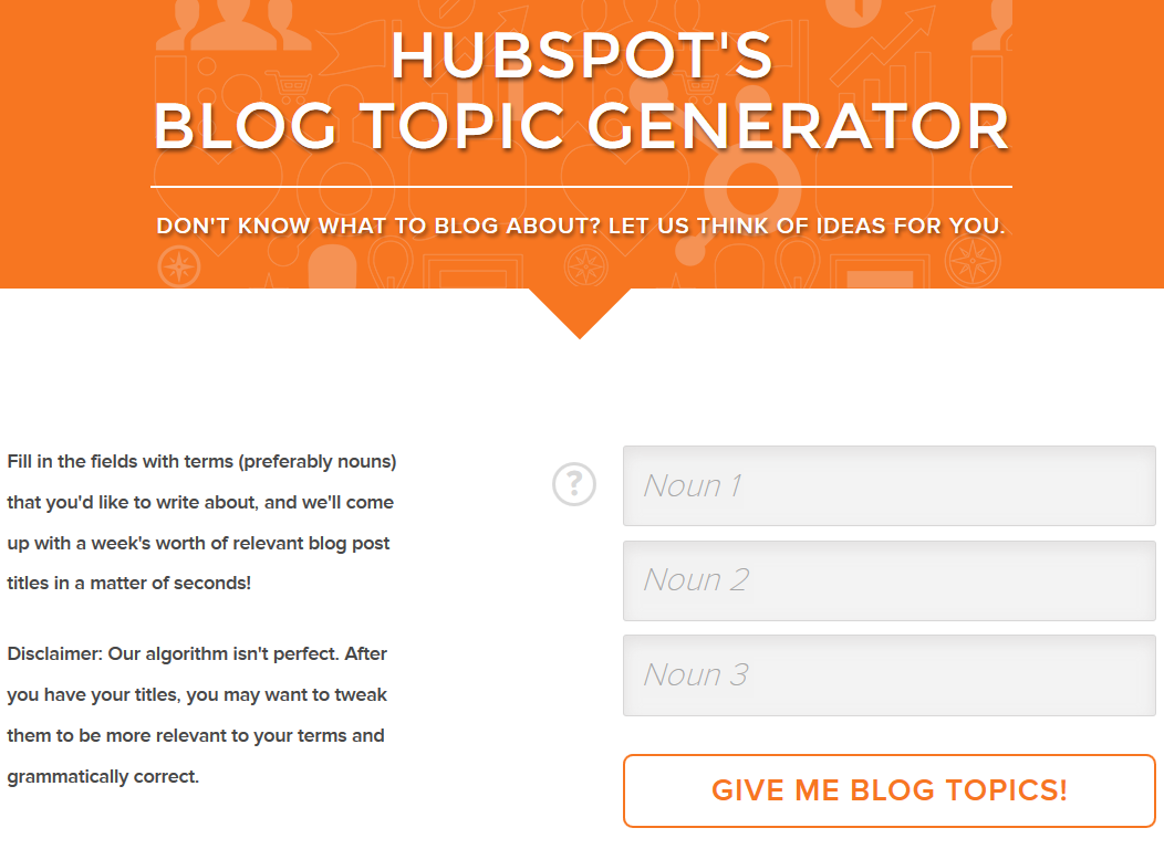 8. HUBSPOT S BLOG TOPIC GENERATOR Hubspot s Blog Topic Generator (http://www.hubspot.com/blog-topic-generator) is a fun tool for coming up with some initial ideas for blog posts.