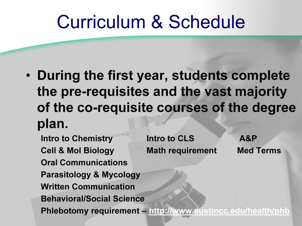 During the Program s first year, the students complete the pre-requisite courses: Introduction to Chemistry and Introduction to Clinical Laboratory Science.