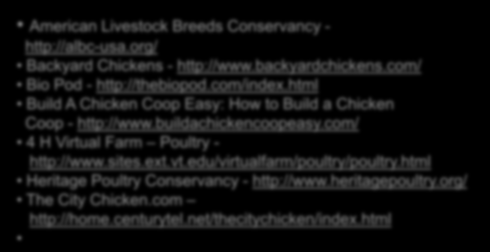 ONLINE RESOURCES 1 American Livestock Breeds Conservancy - http://albc-usa.org/ Backyard Chickens - http://www.backyardchickens.com/ Bio Pod - http://thebiopod.com/index.