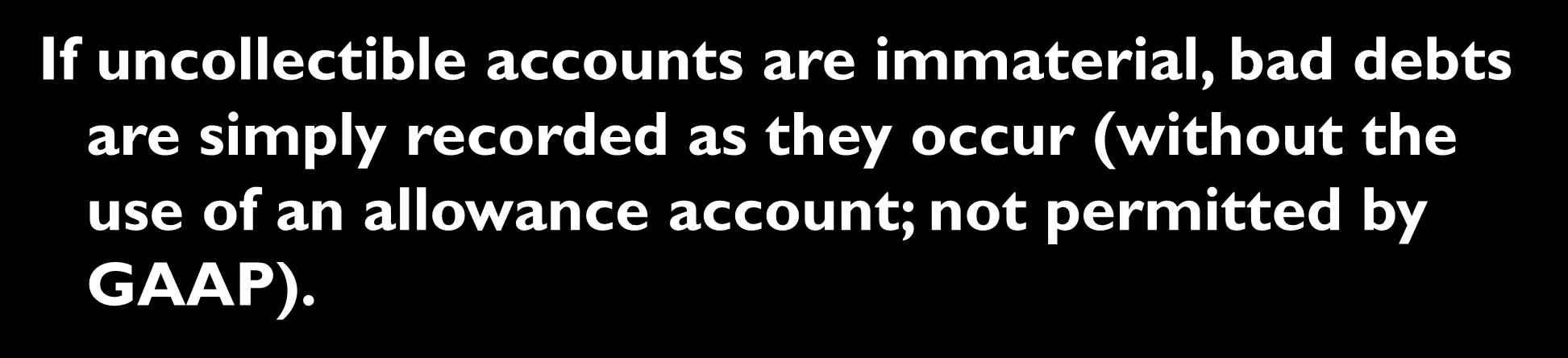 7-22 Direct Write-off Method If uncollectible accounts are immaterial, bad debts are simply recorded as they