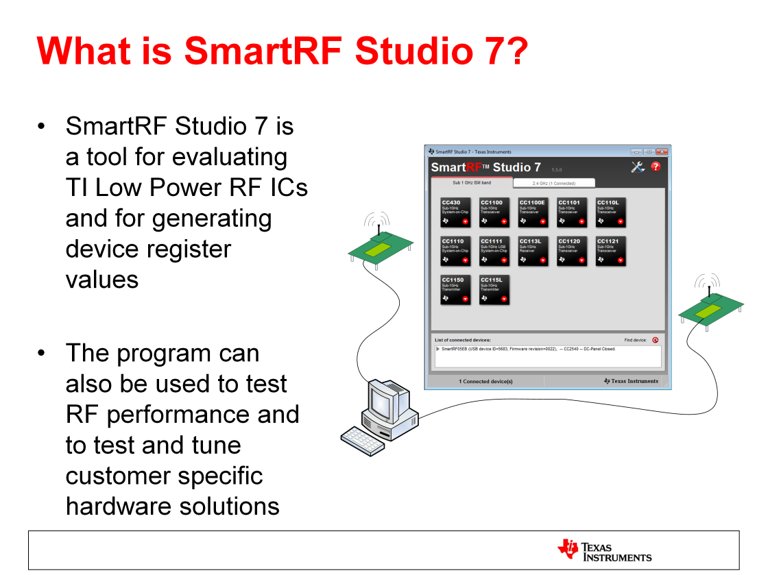 SmartRF Studio 7 is a PC application that can be used in combination with several development kits for Texas Instruments CCxxxx and CC430 RF-ICs.
