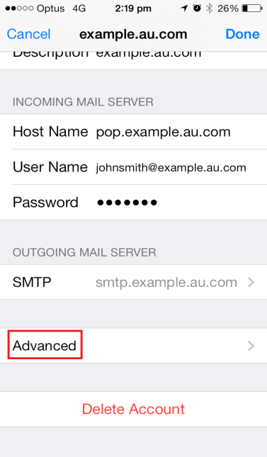 8. Press Done 9. To modify your incoming mail server settings, go back to the mail email account page and press Advanced rather than SMTP 10.