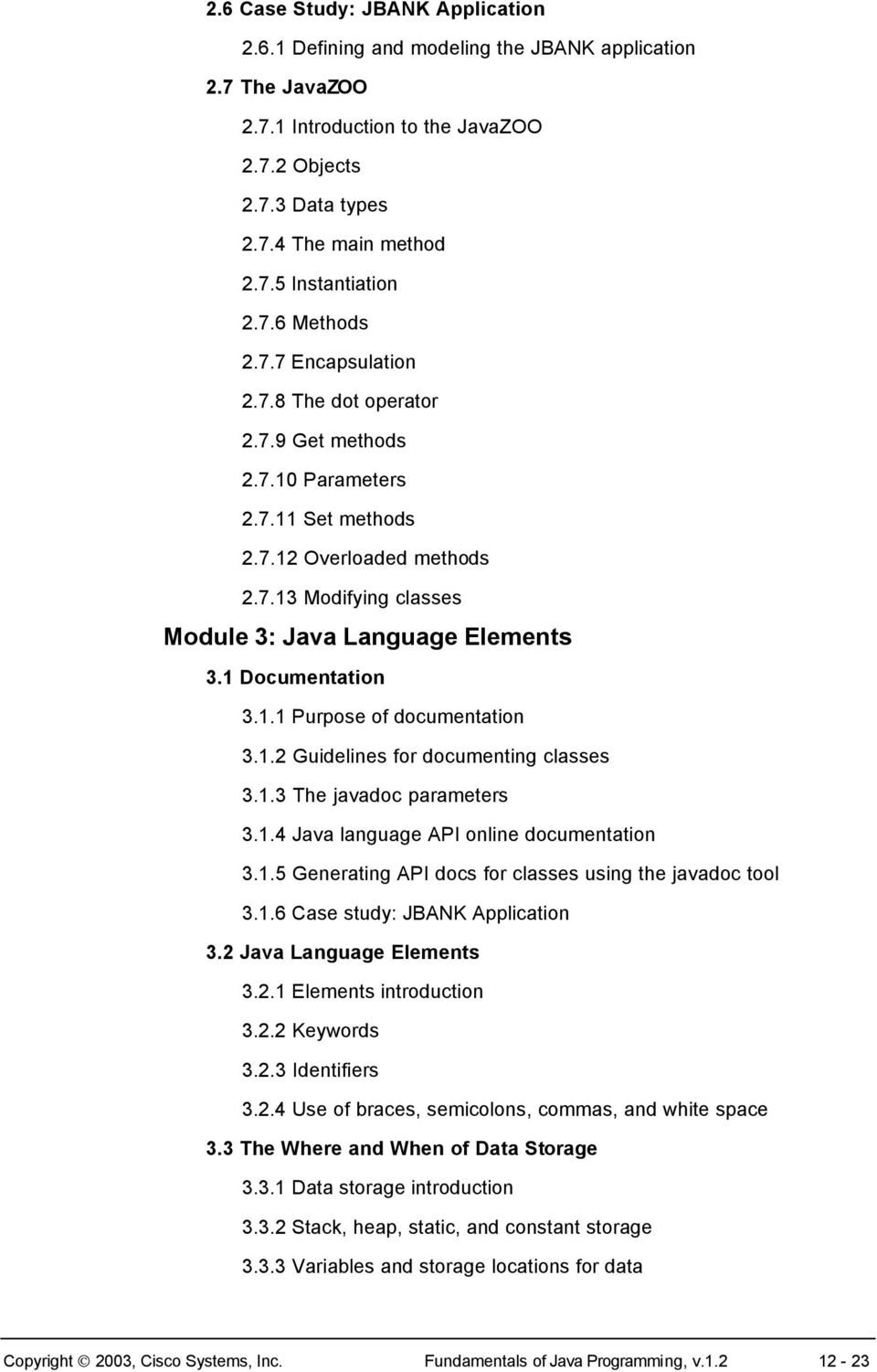 1 Documentation 3.1.1 Purpose of documentation 3.1.2 Guidelines for documenting classes 3.1.3 The javadoc parameters 3.1.4 Java language API online documentation 3.1.5 Generating API docs for classes using the javadoc tool 3.